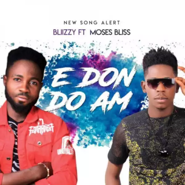 Blizzy - E Don Do Am Ft. Moses Bliss